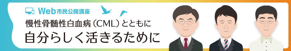 Web市民公開講座 慢性骨髄性白血病（CML）とともに 自分らしく活きるために