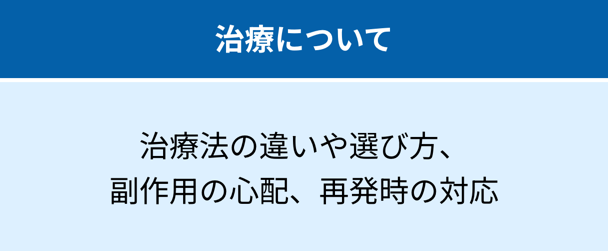 治療について:治療法の違いや選び方、副作用の心配、再発時の対応